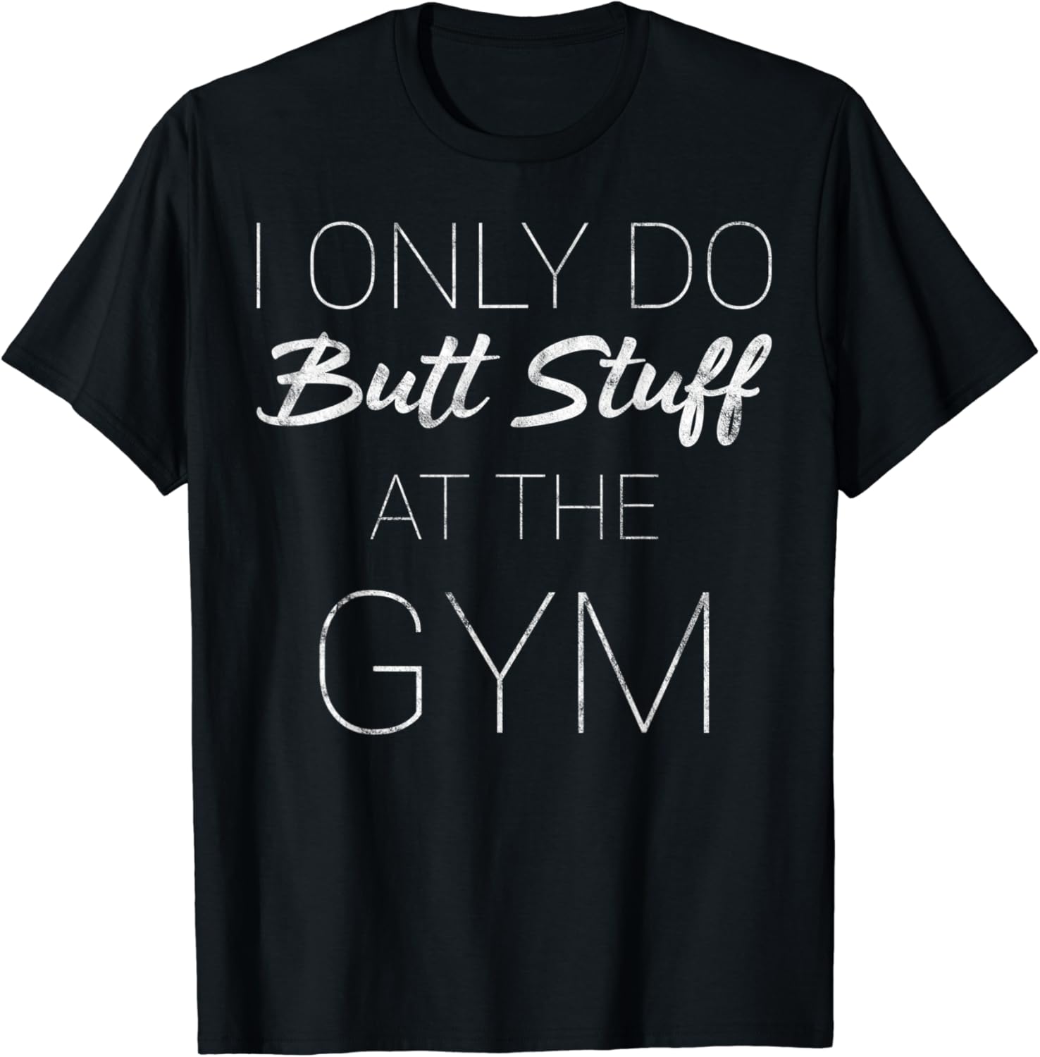 I Only Do Butt Stuff At The Gym Funny Gift Leg Day Workout TShirt